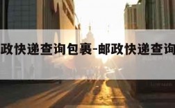 中国邮政快递查询包裹-邮政快递查询包裹内容